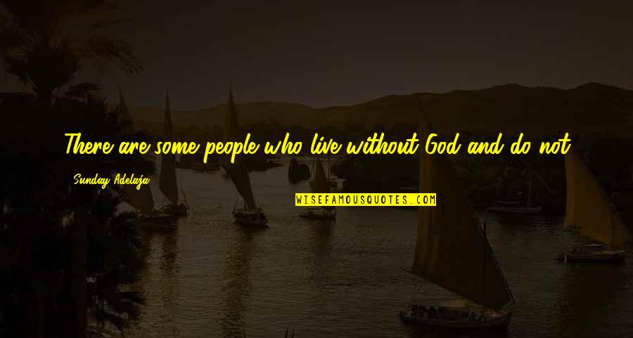 Live Without God Quotes By Sunday Adelaja: There are some people who live without God
