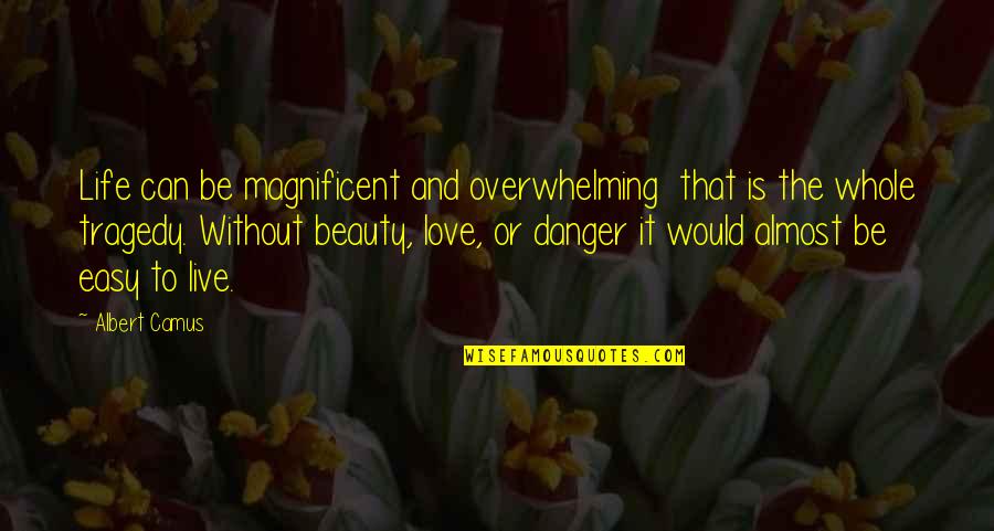 Live Without Love Quotes By Albert Camus: Life can be magnificent and overwhelming that is