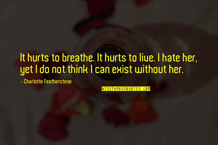 Live Without Love Quotes By Charlotte Featherstone: It hurts to breathe. It hurts to live.