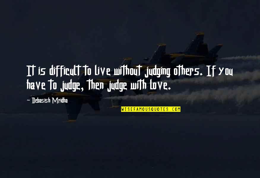 Live Without Love Quotes By Debasish Mridha: It is difficult to live without judging others.
