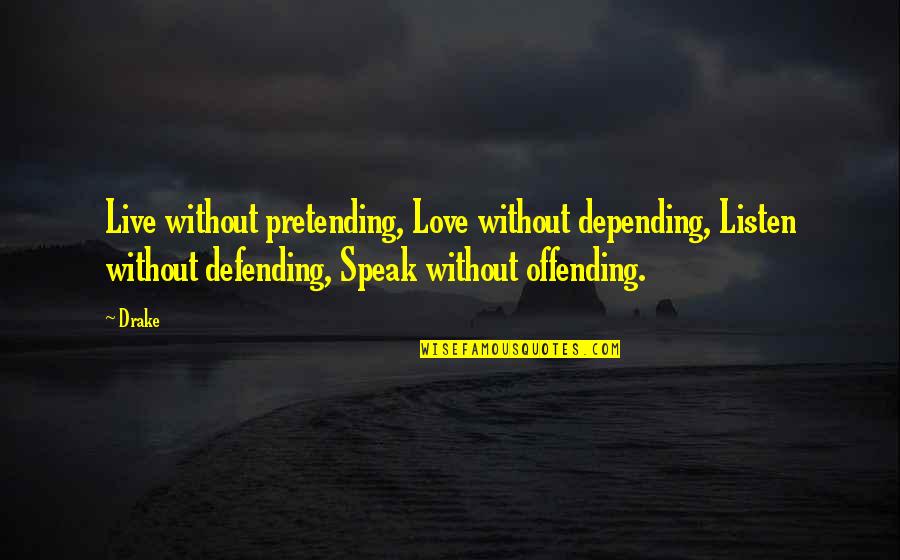 Live Without Love Quotes By Drake: Live without pretending, Love without depending, Listen without