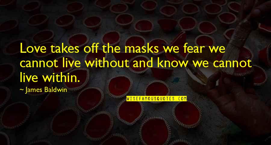 Live Without Love Quotes By James Baldwin: Love takes off the masks we fear we