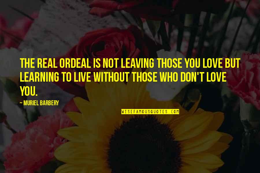 Live Without Love Quotes By Muriel Barbery: The real ordeal is not leaving those you