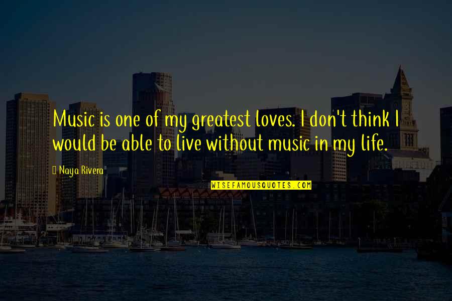 Live Without Love Quotes By Naya Rivera: Music is one of my greatest loves. I