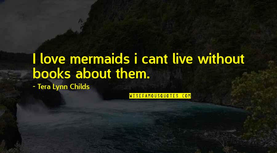 Live Without Love Quotes By Tera Lynn Childs: I love mermaids i cant live without books