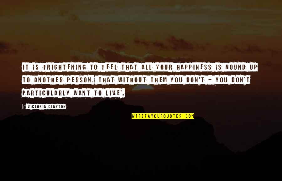 Live Without Love Quotes By Victoria Clayton: It is frightening to feel that all your