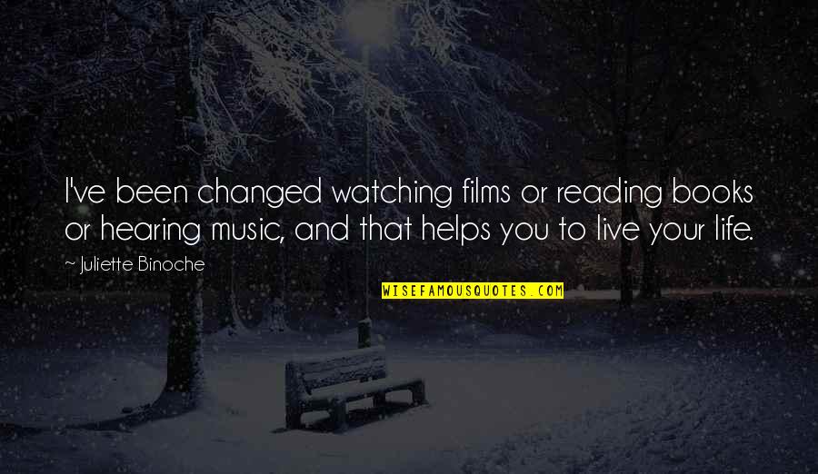 Live Without Music Quotes By Juliette Binoche: I've been changed watching films or reading books