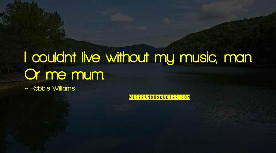 Live Without Music Quotes By Robbie Williams: I couldn't live without my music, man. Or
