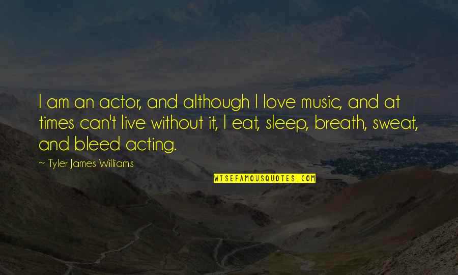 Live Without Music Quotes By Tyler James Williams: I am an actor, and although I love