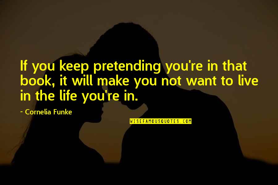 Live Without Pretending Quotes By Cornelia Funke: If you keep pretending you're in that book,