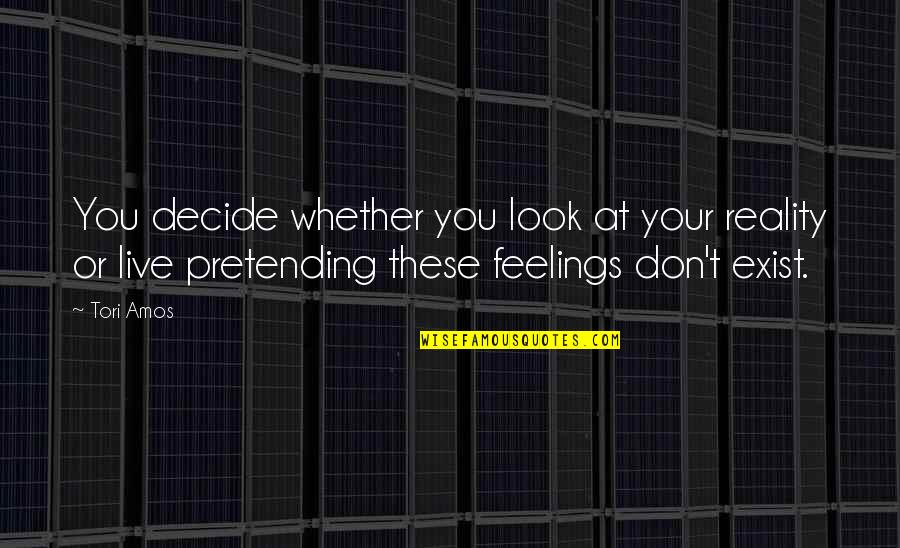 Live Without Pretending Quotes By Tori Amos: You decide whether you look at your reality