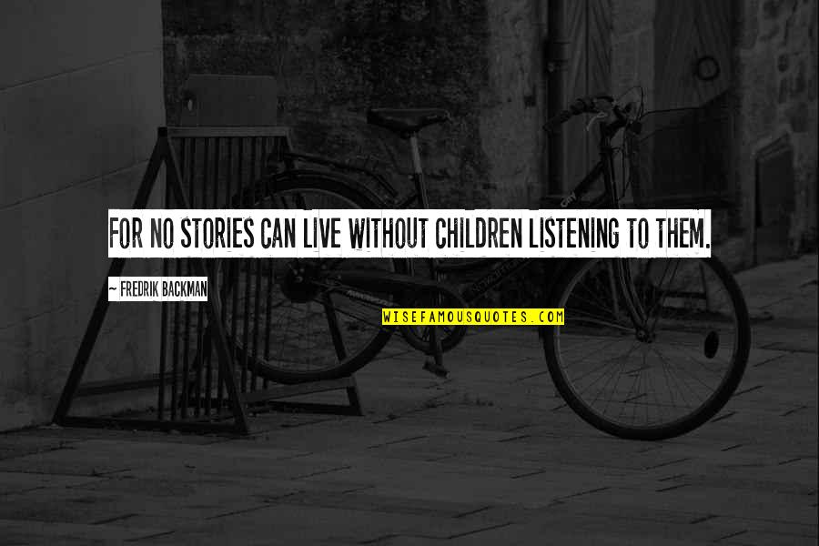 Live Without Them Quotes By Fredrik Backman: For no stories can live without children listening