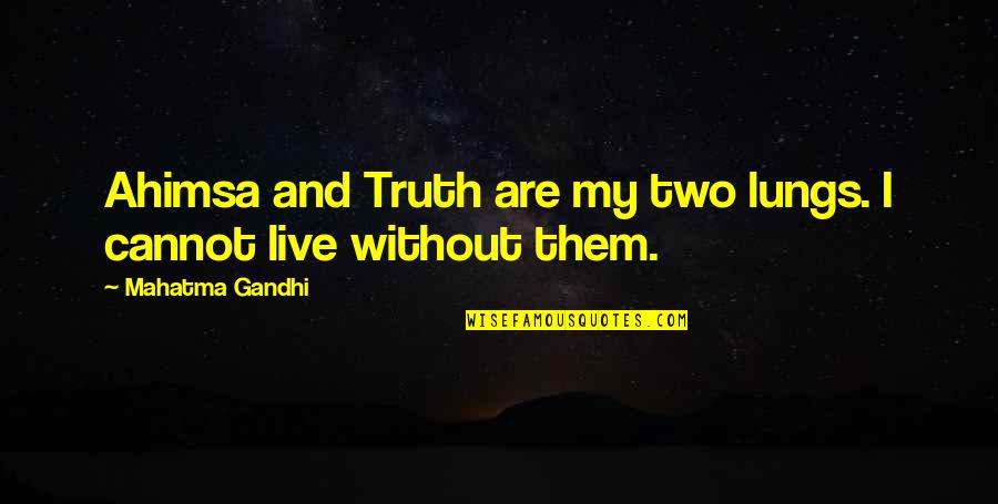 Live Without Them Quotes By Mahatma Gandhi: Ahimsa and Truth are my two lungs. I