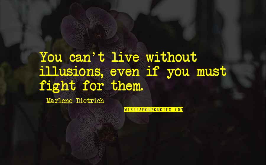 Live Without Them Quotes By Marlene Dietrich: You can't live without illusions, even if you