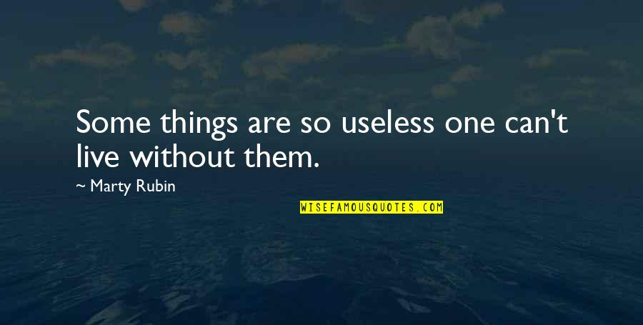 Live Without Them Quotes By Marty Rubin: Some things are so useless one can't live