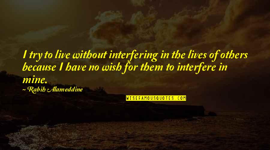Live Without Them Quotes By Rabih Alameddine: I try to live without interfering in the