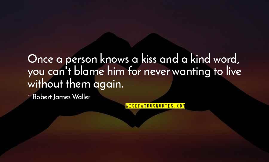 Live Without Them Quotes By Robert James Waller: Once a person knows a kiss and a