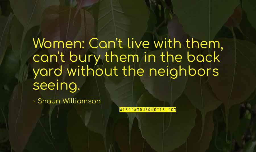 Live Without Them Quotes By Shaun Williamson: Women: Can't live with them, can't bury them