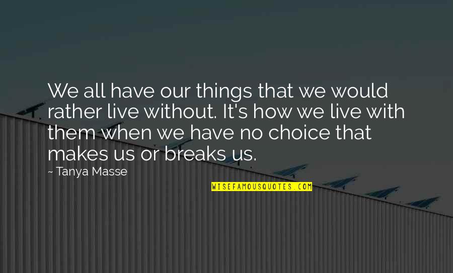 Live Without Them Quotes By Tanya Masse: We all have our things that we would