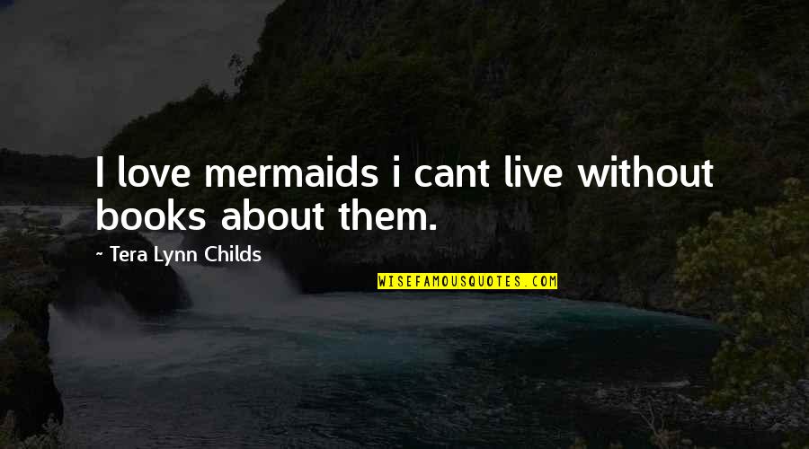 Live Without Them Quotes By Tera Lynn Childs: I love mermaids i cant live without books
