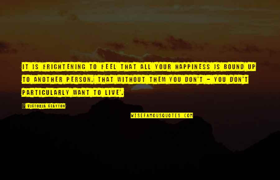 Live Without Them Quotes By Victoria Clayton: It is frightening to feel that all your