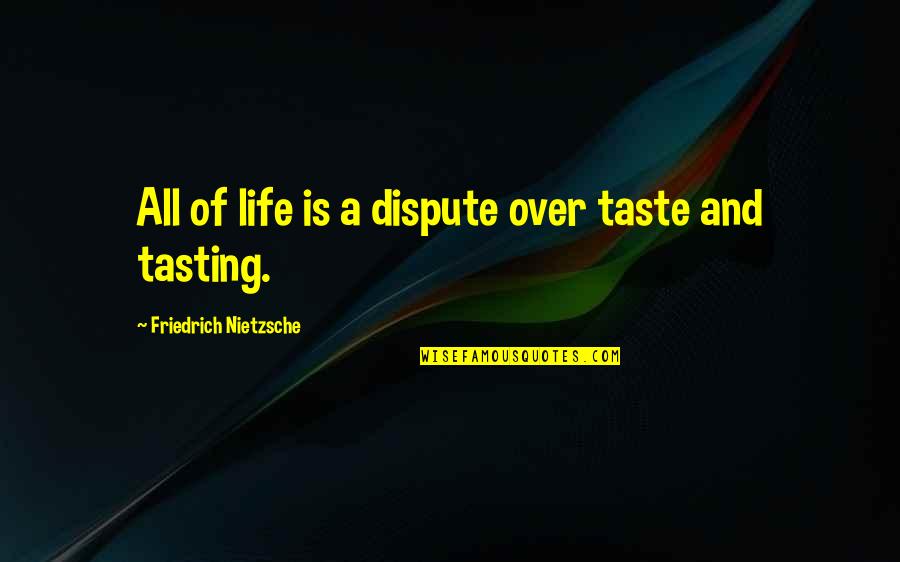 Live Wti Quotes By Friedrich Nietzsche: All of life is a dispute over taste