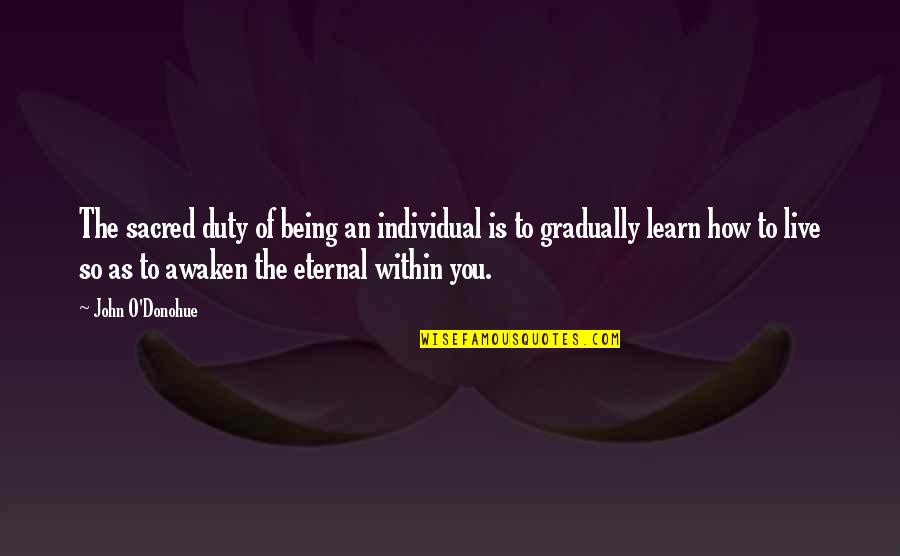 Live You Learn Quotes By John O'Donohue: The sacred duty of being an individual is Live You Learn Quotes By John O'Donohue: The sacred duty of being an individual is
