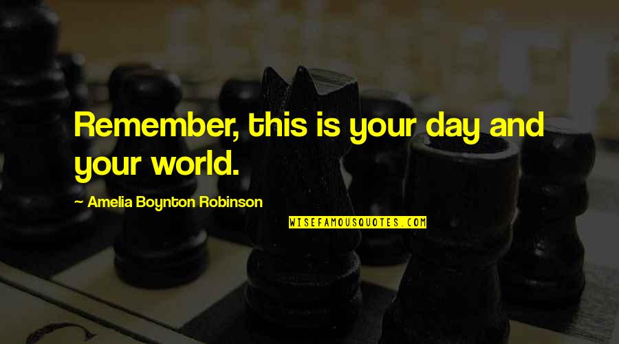 Live Your Day Quotes By Amelia Boynton Robinson: Remember, this is your day and your world.