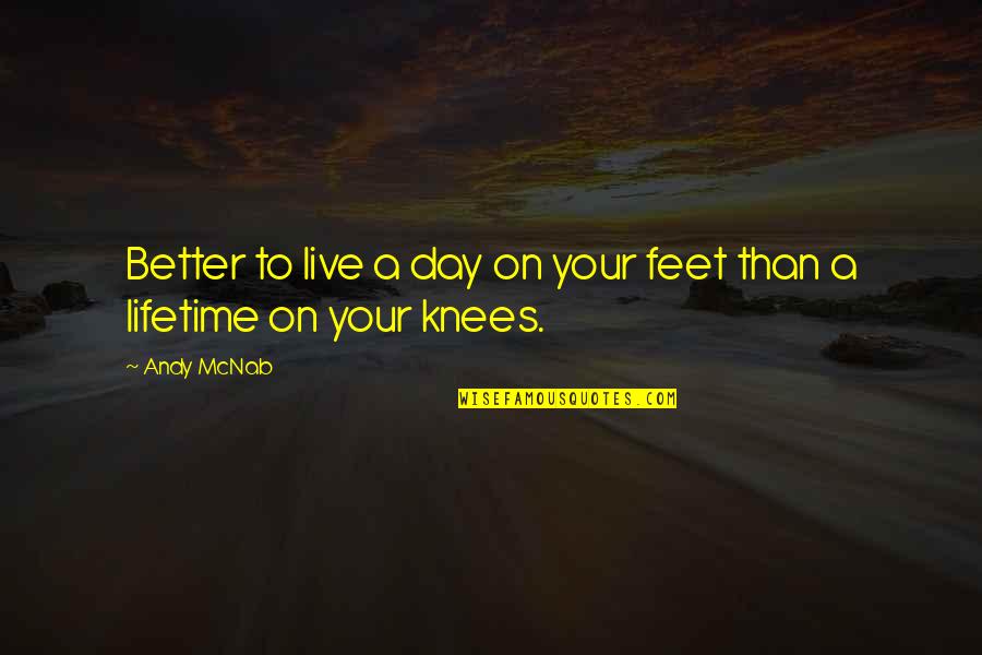 Live Your Day Quotes By Andy McNab: Better to live a day on your feet