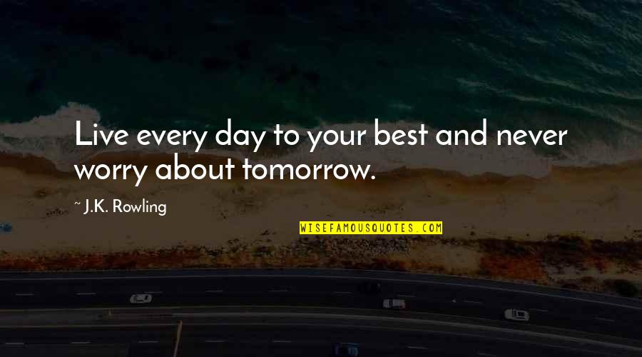 Live Your Day Quotes By J.K. Rowling: Live every day to your best and never Live Your Day Quotes By J.K. Rowling: Live every day to your best and never