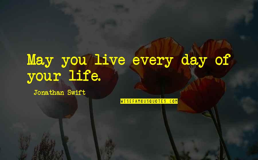 Live Your Day Quotes By Jonathan Swift: May you live every day of your life.