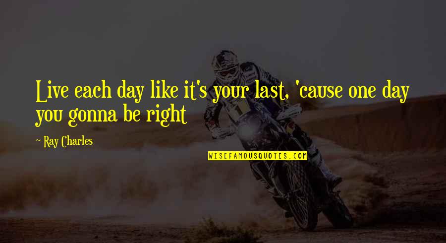 Live Your Day Quotes By Ray Charles: Live each day like it's your last, 'cause