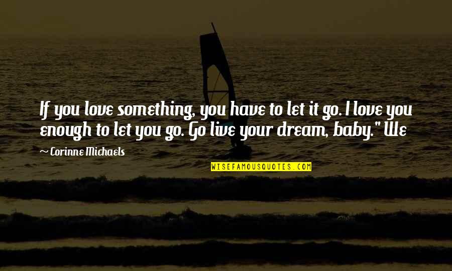 Live Your Dream Quotes By Corinne Michaels: If you love something, you have to let