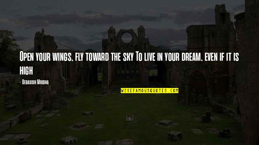 Live Your Dream Quotes By Debasish Mridha: Open your wings, fly toward the sky To