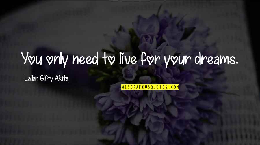 Live Your Dream Quotes By Lailah Gifty Akita: You only need to live for your dreams.