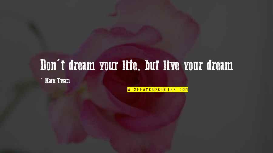 Live Your Dream Quotes By Mark Twain: Don't dream your life, but live your dream