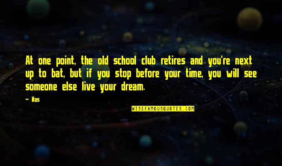 Live Your Dream Quotes By Nas: At one point, the old school club retires