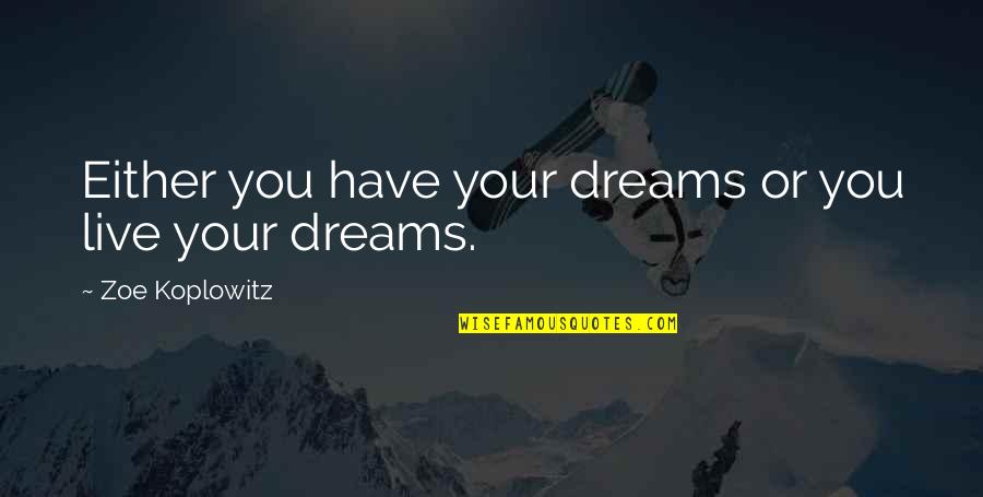 Live Your Dream Quotes By Zoe Koplowitz: Either you have your dreams or you live
