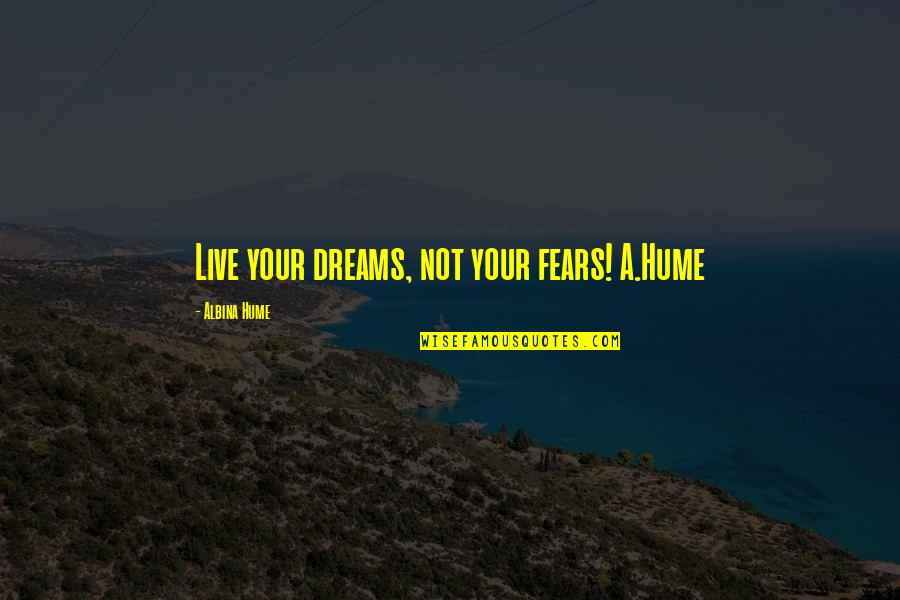 Live Your Dreams Quotes By Albina Hume: Live your dreams, not your fears! A.Hume