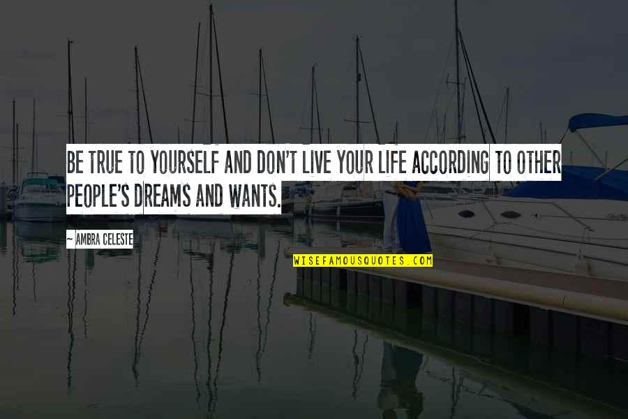 Live Your Dreams Quotes By Ambra Celeste: Be true to yourself and don't live your
