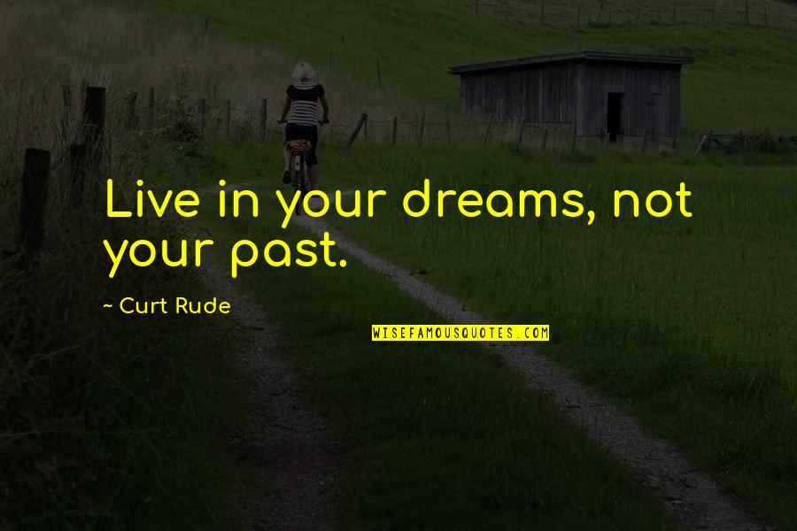 Live Your Dreams Quotes By Curt Rude: Live in your dreams, not your past. Live Your Dreams Quotes By Curt Rude: Live in your dreams, not your past.
