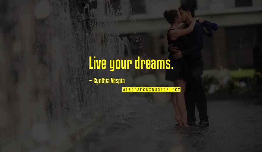 Live Your Dreams Quotes By Cynthia Vespia: Live your dreams.