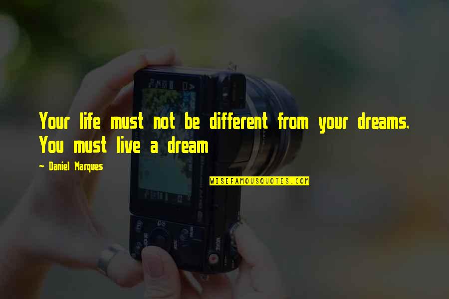 Live Your Dreams Quotes By Daniel Marques: Your life must not be different from your
