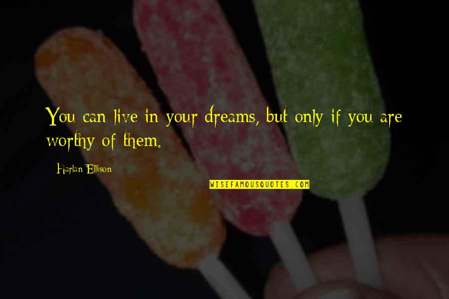 Live Your Dreams Quotes By Harlan Ellison: You can live in your dreams, but only
