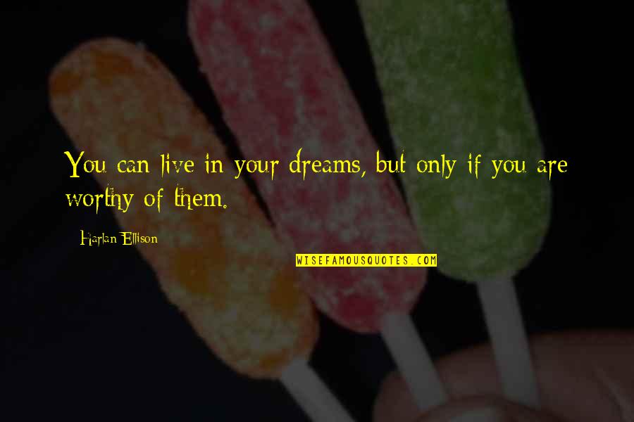 Live Your Dreams Quotes By Harlan Ellison: You can live in your dreams, but only Live Your Dreams Quotes By Harlan Ellison: You can live in your dreams, but only