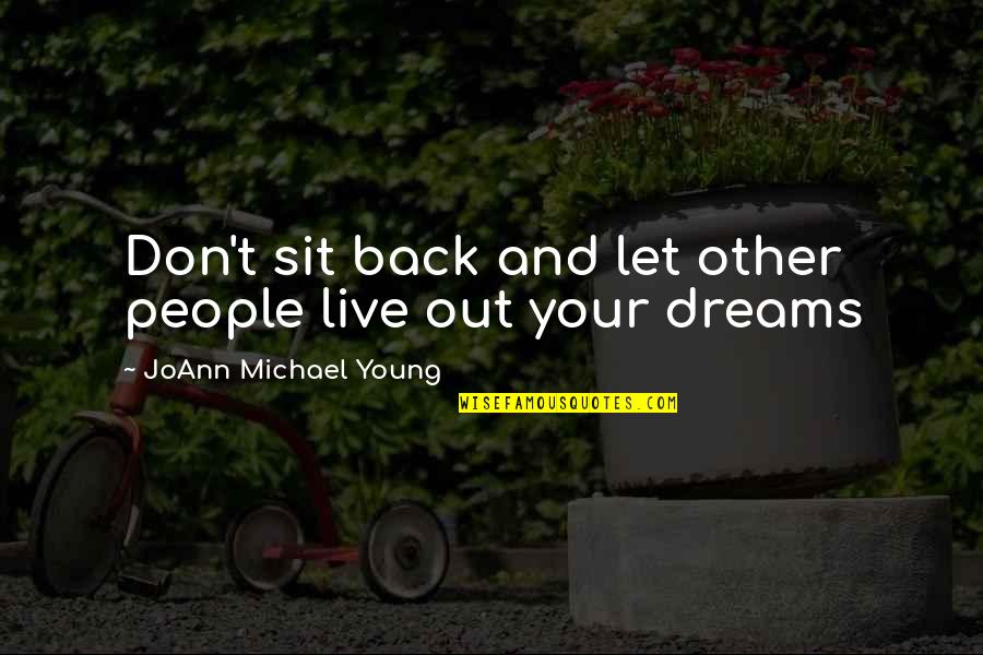 Live Your Dreams Quotes By JoAnn Michael Young: Don't sit back and let other people live Live Your Dreams Quotes By JoAnn Michael Young: Don't sit back and let other people live