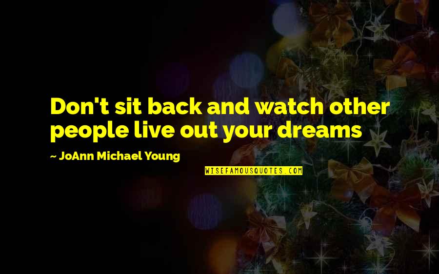 Live Your Dreams Quotes By JoAnn Michael Young: Don't sit back and watch other people live Live Your Dreams Quotes By JoAnn Michael Young: Don't sit back and watch other people live