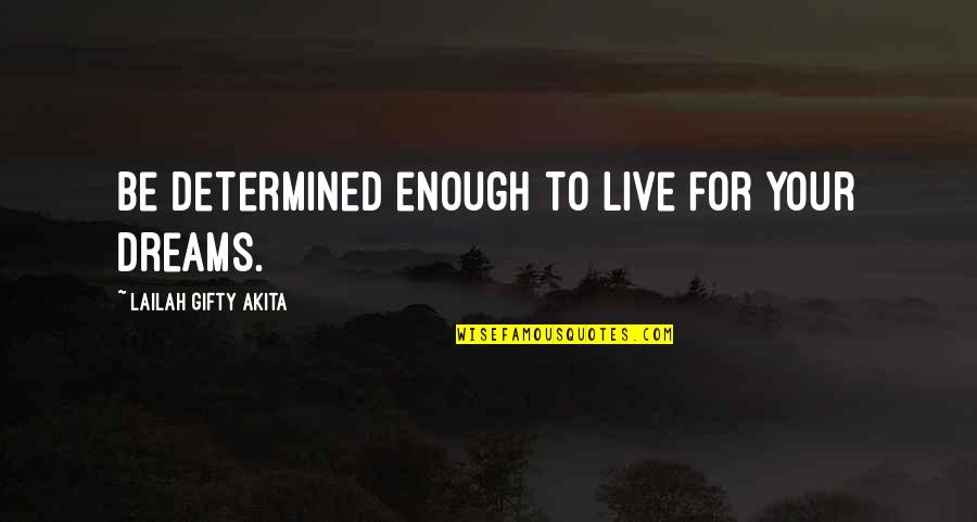 Live Your Dreams Quotes By Lailah Gifty Akita: Be determined enough to live for your dreams.
