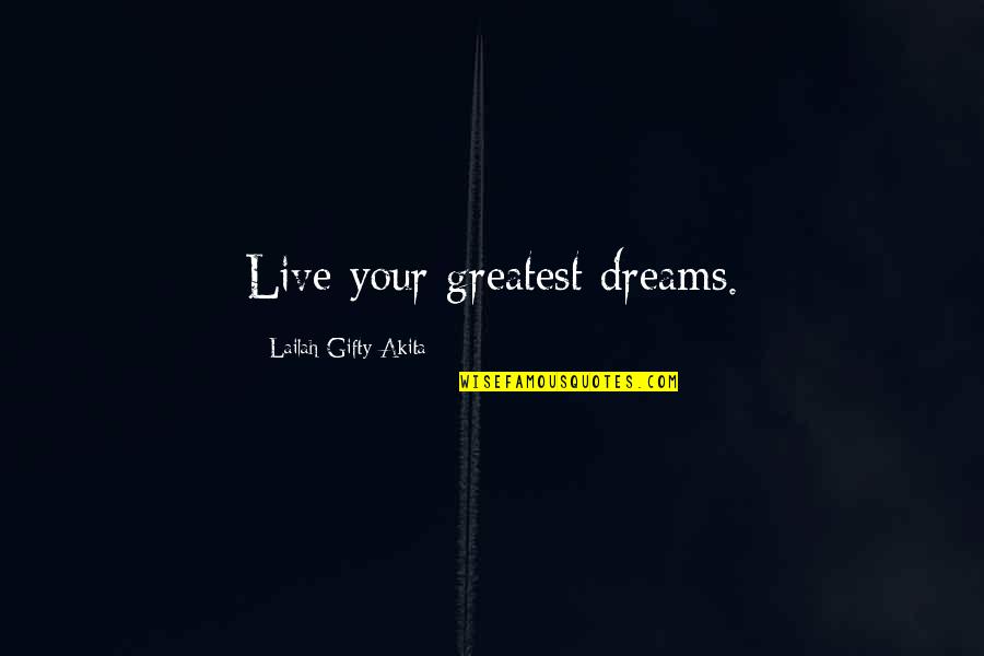 Live Your Dreams Quotes By Lailah Gifty Akita: Live your greatest dreams.