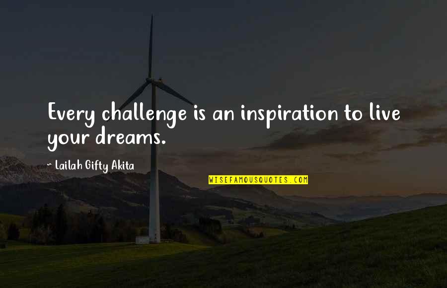 Live Your Dreams Quotes By Lailah Gifty Akita: Every challenge is an inspiration to live your